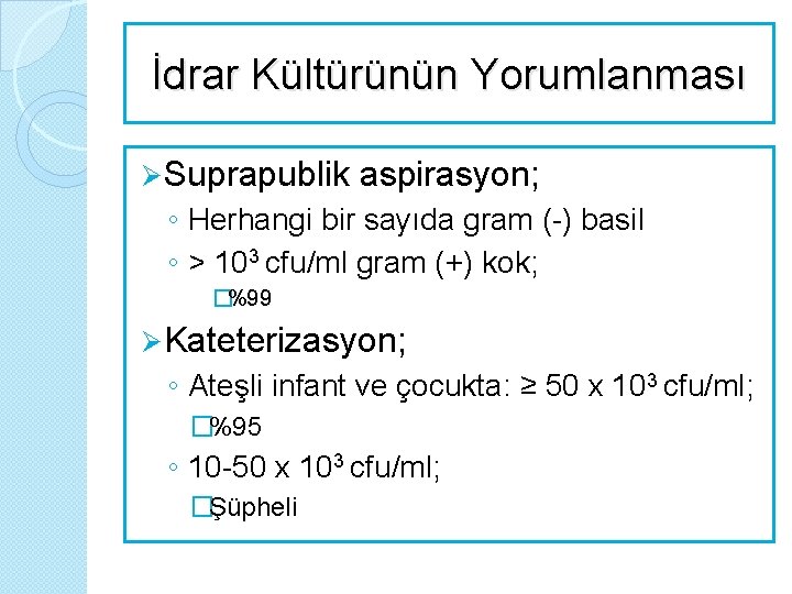 İdrar Kültürünün Yorumlanması Ø Suprapublik aspirasyon; ◦ Herhangi bir sayıda gram (-) basil ◦