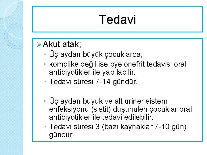 Tedavi Ø Akut atak; ◦ Üç aydan büyük çocuklarda, ◦ komplike değil ise pyelonefrit