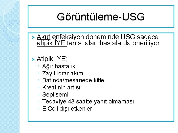 Görüntüleme-USG Ø Akut enfeksiyon döneminde USG sadece atipik İYE tanısı alan hastalarda öneriliyor. Ø