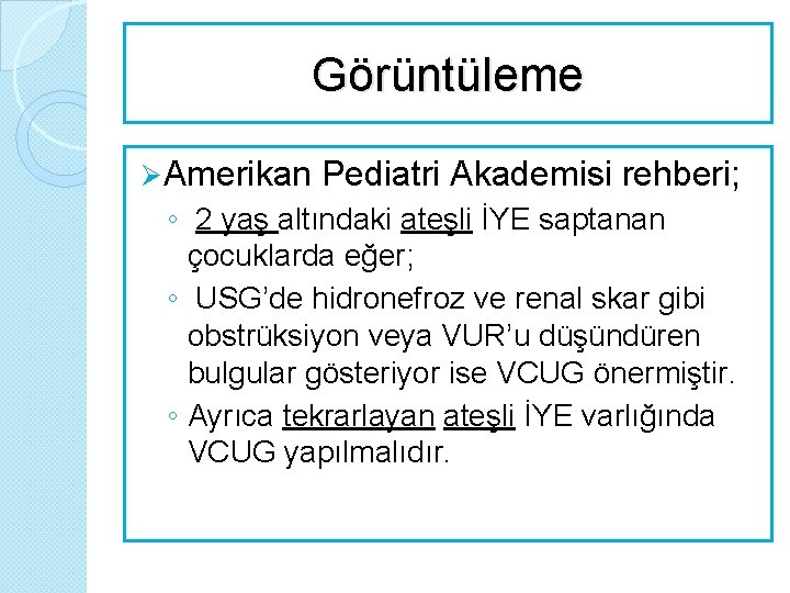 Görüntüleme Ø Amerikan Pediatri Akademisi rehberi; ◦ 2 yaş altındaki ateşli İYE saptanan çocuklarda