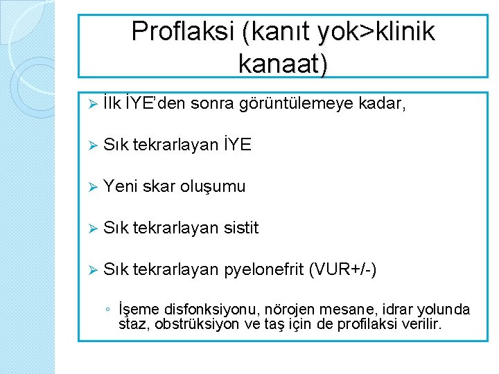 Proflaksi (kanıt yok>klinik kanaat) Ø İlk İYE’den sonra görüntülemeye kadar, Ø Sık tekrarlayan İYE