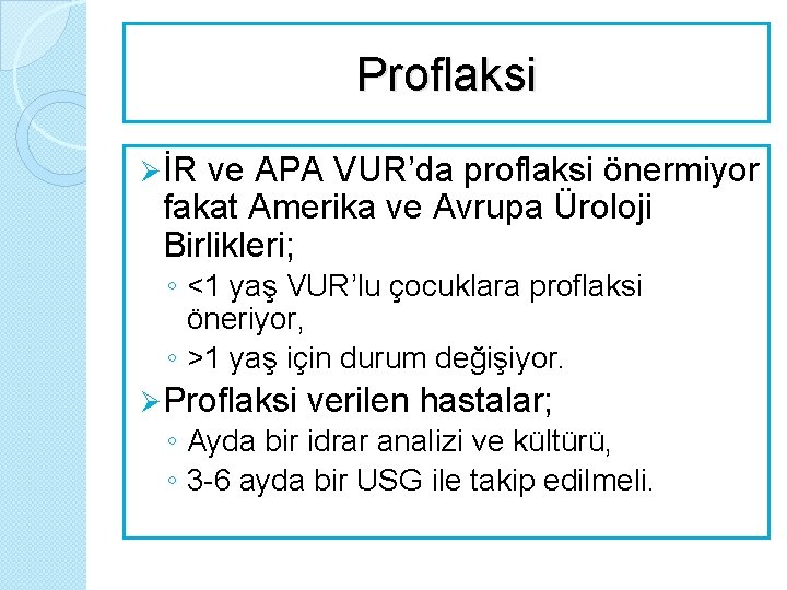 Proflaksi Ø İR ve APA VUR’da proflaksi önermiyor fakat Amerika ve Avrupa Üroloji Birlikleri;