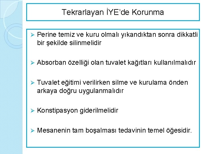 Tekrarlayan İYE’de Korunma Ø Perine temiz ve kuru olmalı yıkandıktan sonra dikkatli bir şekilde