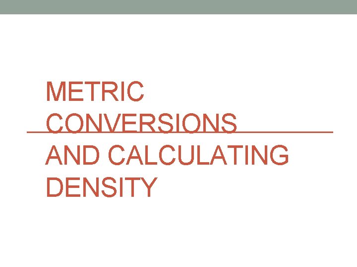 METRIC CONVERSIONS AND CALCULATING DENSITY 