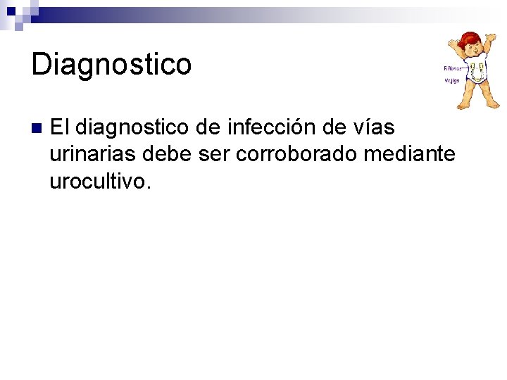 Diagnostico n El diagnostico de infección de vías urinarias debe ser corroborado mediante urocultivo. Diagnostico n El diagnostico de infección de vías urinarias debe ser corroborado mediante urocultivo.