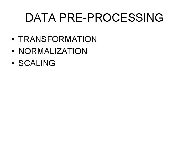 DATA PRE-PROCESSING • TRANSFORMATION • NORMALIZATION • SCALING 