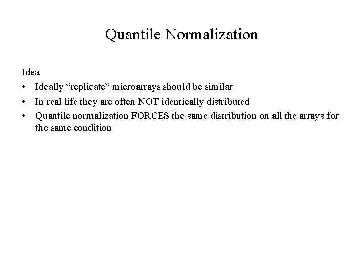 Quantile Normalization Idea • Ideally “replicate” microarrays should be similar • In real life
