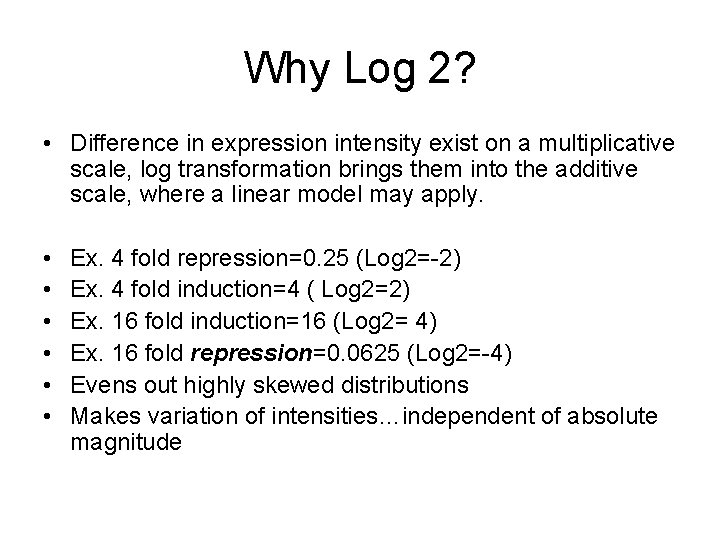 Why Log 2? • Difference in expression intensity exist on a multiplicative scale, log