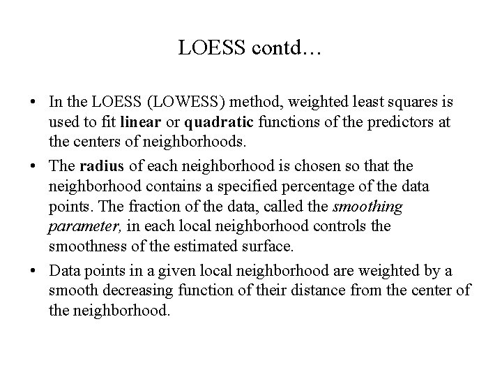 LOESS contd… • In the LOESS (LOWESS) method, weighted least squares is used to