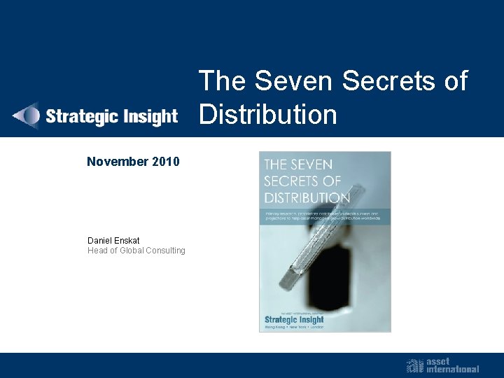 The Seven Secrets of Distribution November 2010 Daniel Enskat Head of Global Consulting 