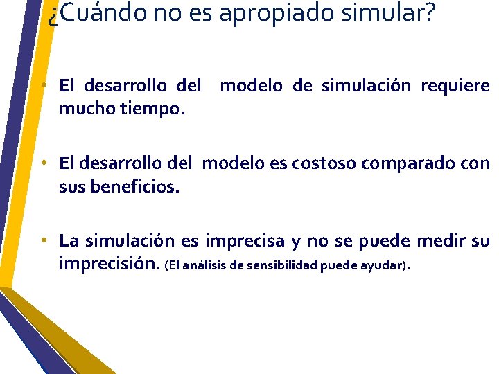 ¿Cuándo no es apropiado simular? • El desarrollo del modelo de simulación requiere mucho