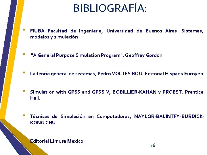 BIBLIOGRAFÍA: • FIUBA Facultad de Ingeniería, Universidad de Buenos Aires. Sistemas, modelos y simulación