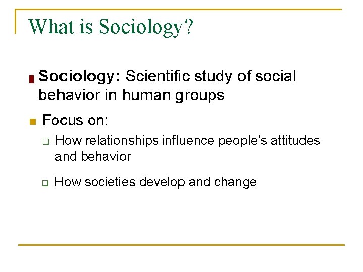 What is Sociology? █ n Sociology: Scientific study of social behavior in human groups