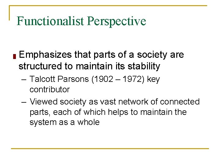 Functionalist Perspective █ Emphasizes that parts of a society are structured to maintain its