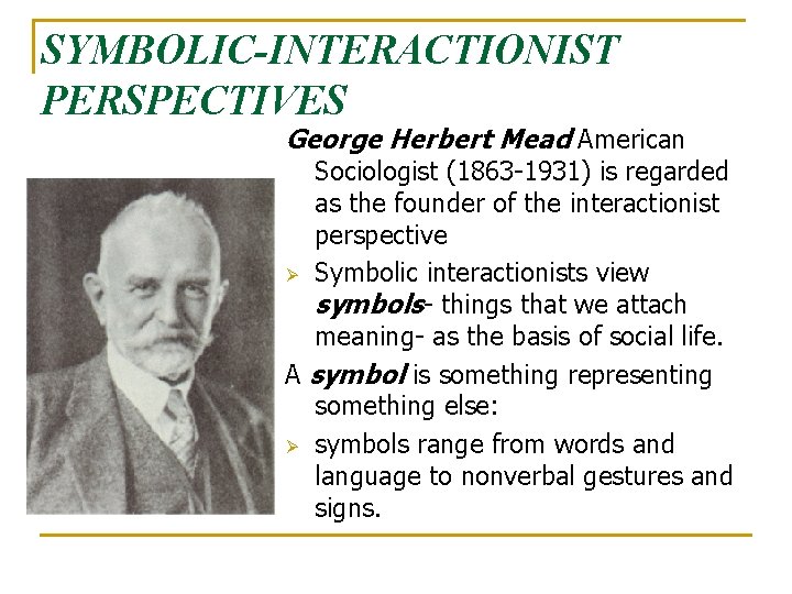 SYMBOLIC-INTERACTIONIST PERSPECTIVES George Herbert Mead American Sociologist (1863 -1931) is regarded as the founder