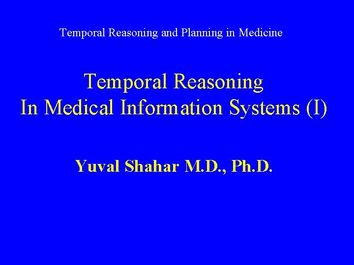 Temporal Reasoning and Planning in Medicine Temporal Reasoning In Medical Information Systems (I) Yuval