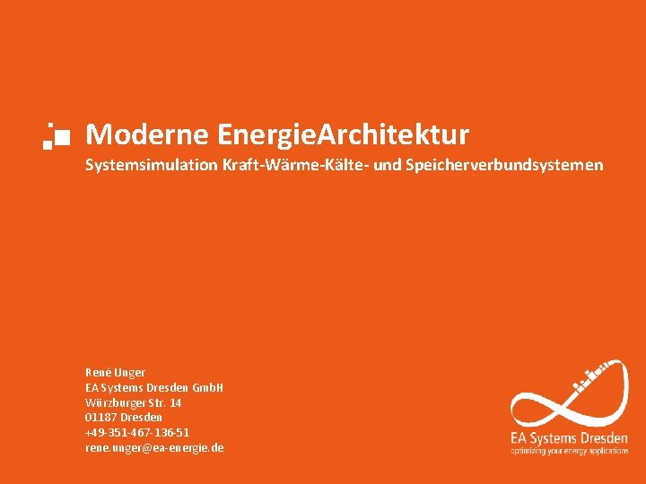 Moderne Energie. Architektur Systemsimulation Kraft-Wärme-Kälte- und Speicherverbundsystemen René Unger EA Systems Dresden Gmb. H