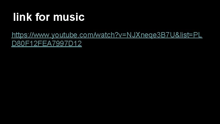 link for music https: //www. youtube. com/watch? v=NJXneqe 3 B 7 U&list=PL D 80