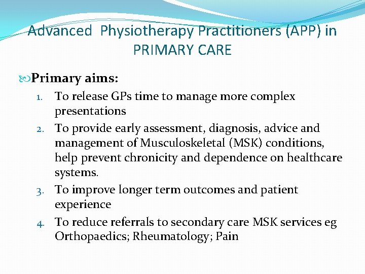 Advanced Physiotherapy Practitioners (APP) in PRIMARY CARE Primary aims: 1. To release GPs time