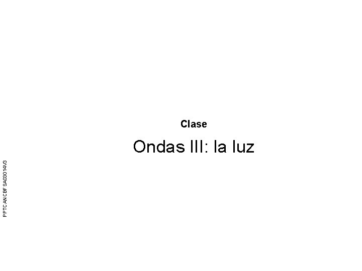 Clase PPTCANCBFSA 03014 V 3 Ondas III: la luz 