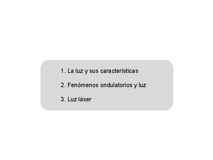 1. La luz y sus características 2. Fenómenos ondulatorios y luz 3. Luz láser