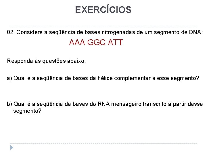 EXERCÍCIOS 02. Considere a seqüência de bases nitrogenadas de um segmento de DNA: AAA