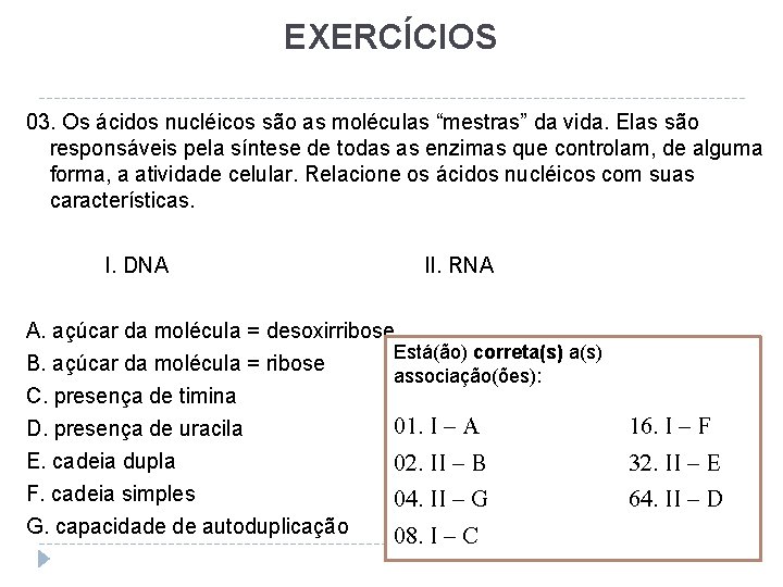 EXERCÍCIOS 03. Os ácidos nucléicos são as moléculas “mestras” da vida. Elas são responsáveis