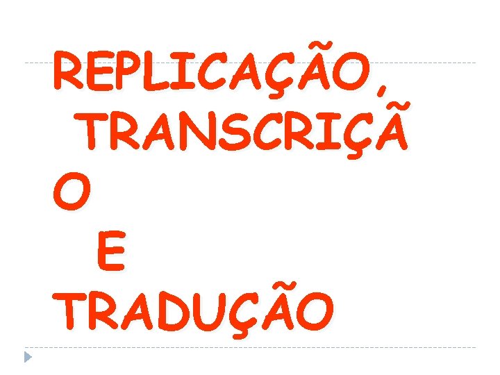 REPLICAÇÃO, TRANSCRIÇÃ O E TRADUÇÃO 