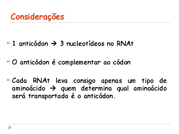 Considerações 1 anticódon 3 nucleotídeos no RNAt O anticódon é complementar ao códon Cada