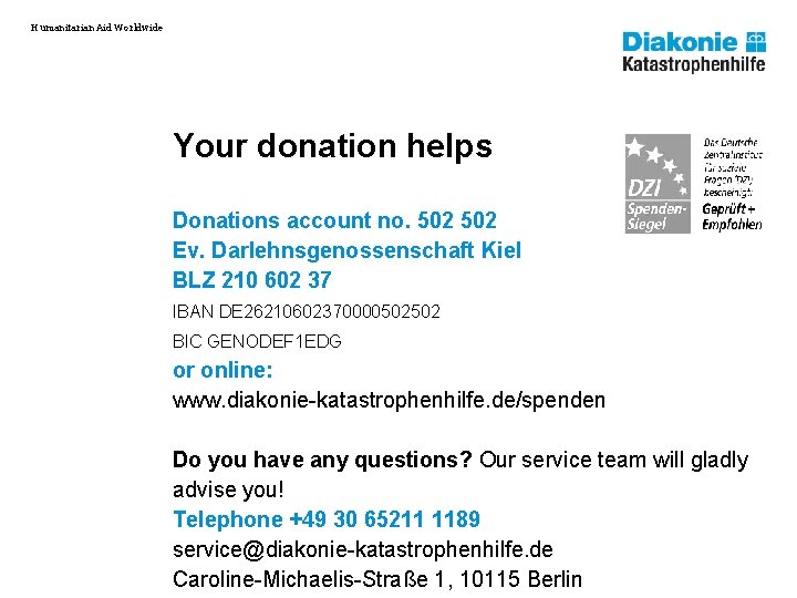 Humanitarian Aid Worldwide Your donation helps Donations account no. 502 Ev. Darlehnsgenossenschaft Kiel BLZ