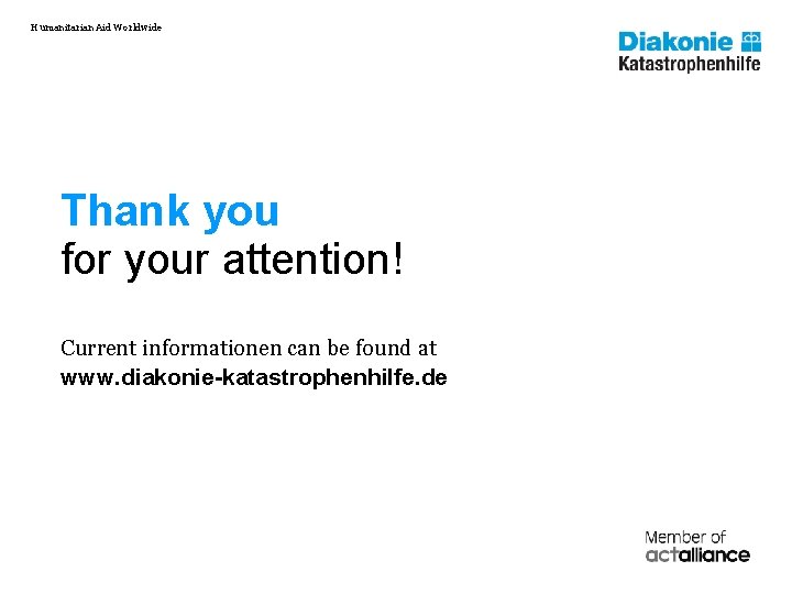 Humanitarian Aid Worldwide Thank you for your attention! Current informationen can be found at