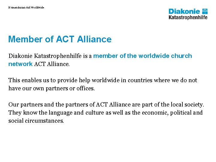 Humanitarian Aid Worldwide Member of ACT Alliance Diakonie Katastrophenhilfe is a member of the