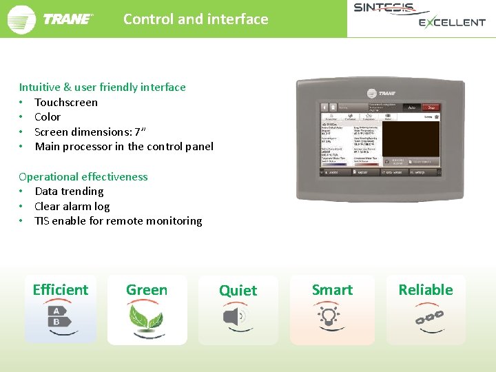 Control and interface Intuitive & user friendly interface • Touchscreen • Color • Screen