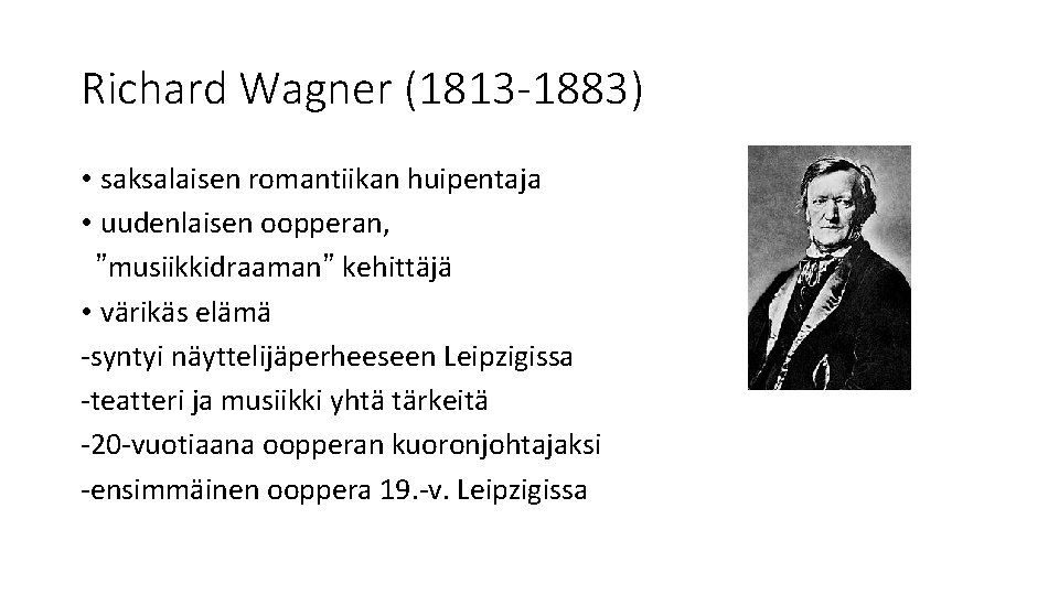 Richard Wagner (1813 -1883) • saksalaisen romantiikan huipentaja • uudenlaisen oopperan, ”musiikkidraaman” kehittäjä •