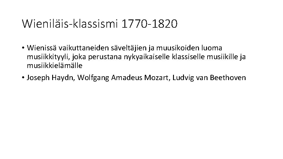 Wieniläis-klassismi 1770 -1820 • Wienissä vaikuttaneiden säveltäjien ja muusikoiden luoma musiikkityyli, joka perustana nykyaikaiselle