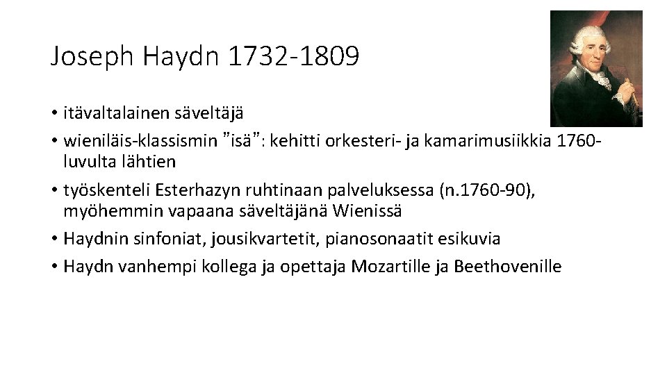 Joseph Haydn 1732 -1809 • itävaltalainen säveltäjä • wieniläis-klassismin ”isä”: kehitti orkesteri- ja kamarimusiikkia