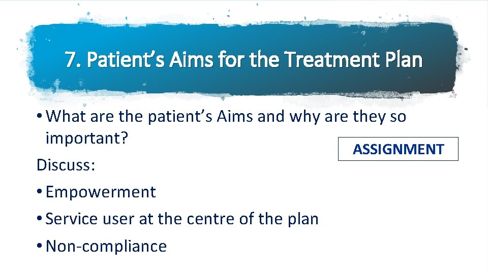 7. Patient’s Aims for the Treatment Plan • What are the patient’s Aims and