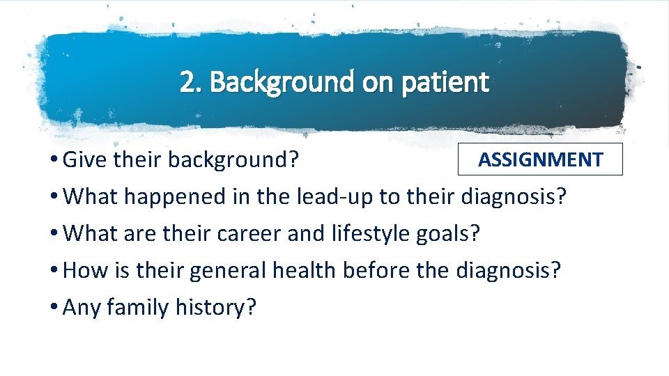 2. Background on patient ASSIGNMENT • Give their background? • What happened in the