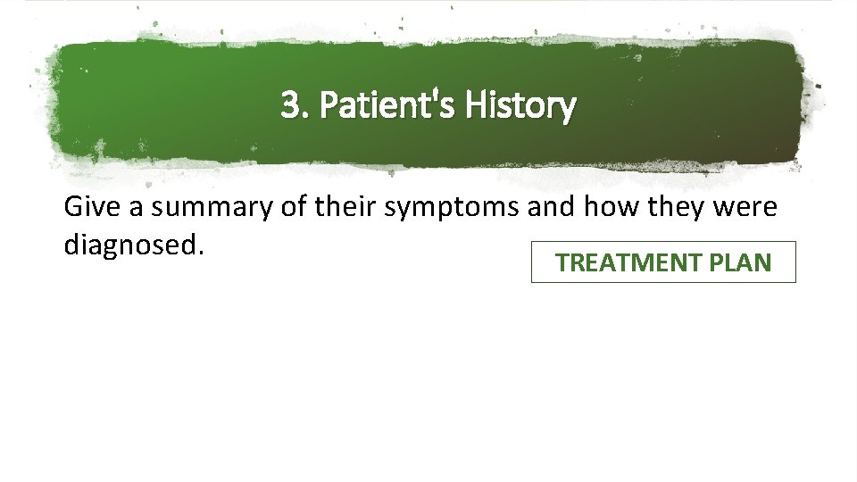 3. Patient's History Give a summary of their symptoms and how they were diagnosed.