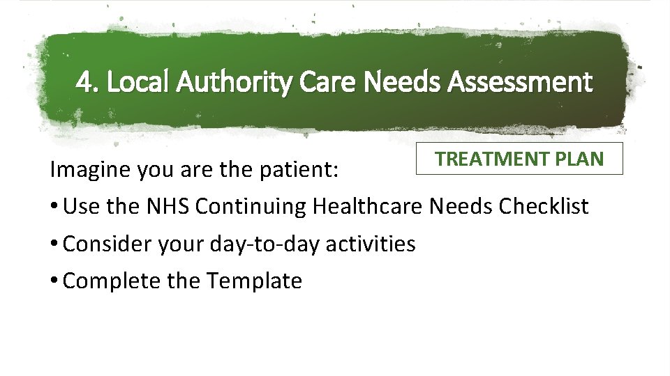 4. Local Authority Care Needs Assessment TREATMENT PLAN Imagine you are the patient: •