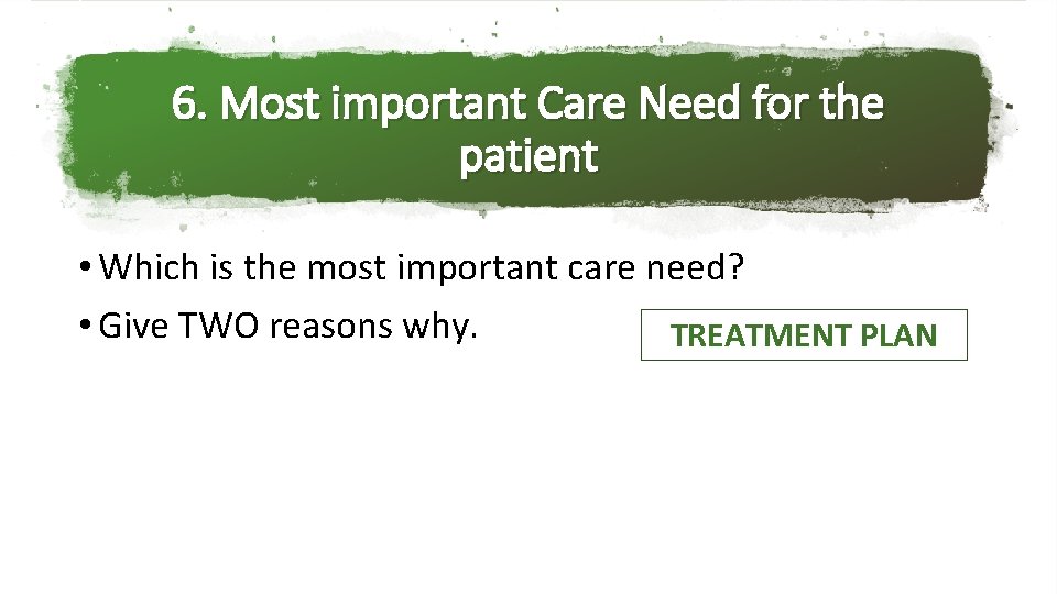 6. Most important Care Need for the patient • Which is the most important