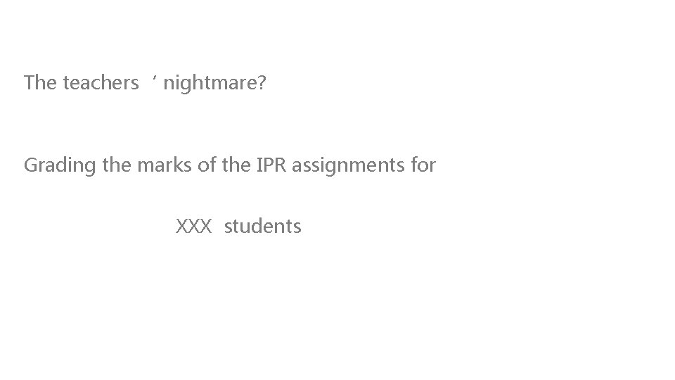 The teachers‘ nightmare? Grading the marks of the IPR assignments for XXX students 