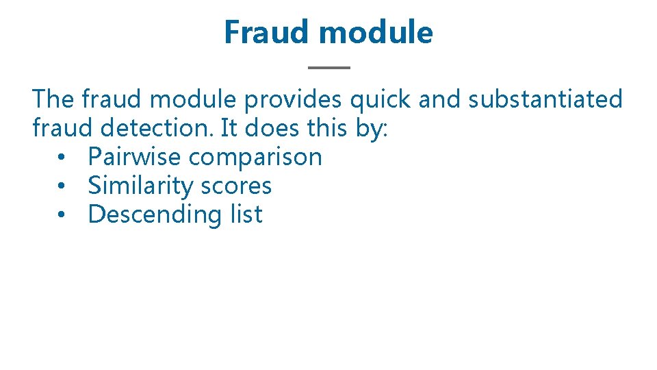 Fraud module The fraud module provides quick and substantiated fraud detection. It does this