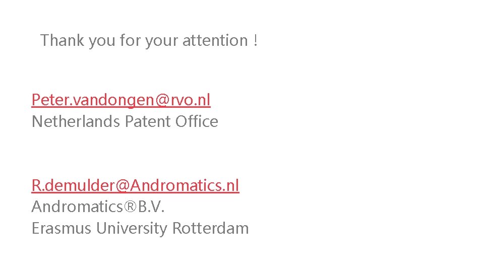 Thank you for your attention ! Peter. vandongen@rvo. nl Netherlands Patent Office R. demulder@Andromatics.