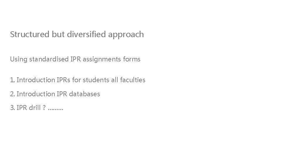 Structured but diversified approach Using standardised IPR assignments forms 1. Introduction IPRs for students