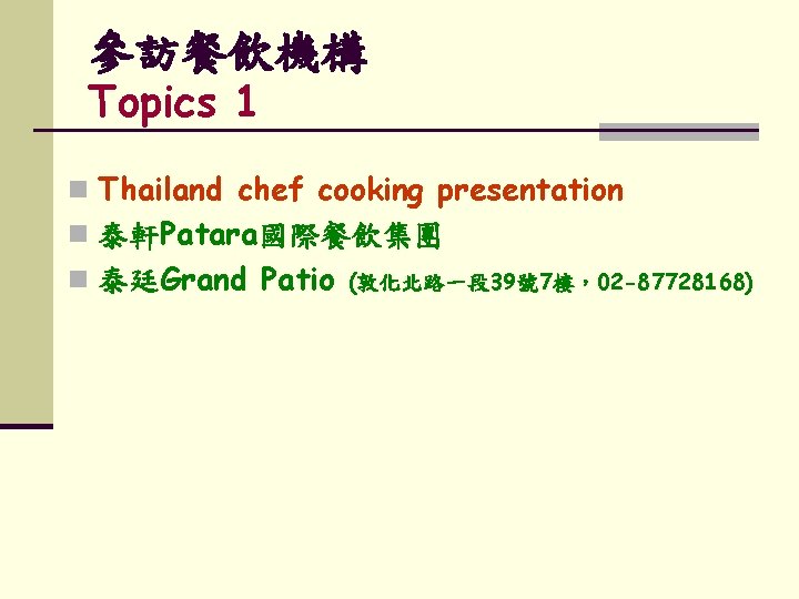 參訪餐飲機構 Topics 1 n Thailand chef cooking presentation n 泰軒Patara國際餐飲集團 n 泰廷Grand Patio (敦化北路一段