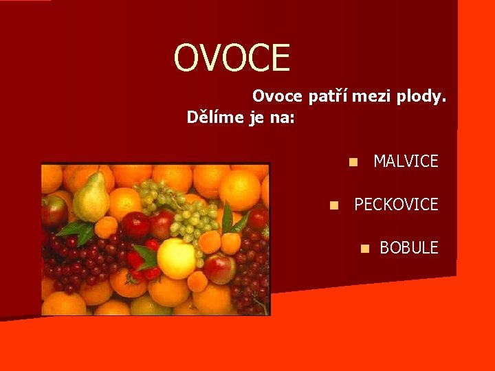 OVOCE Ovoce patří mezi plody. Dělíme je na: MALVICE n n PECKOVICE n BOBULE