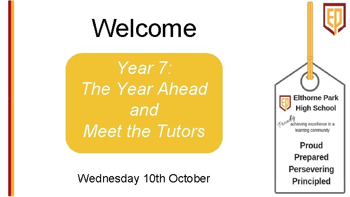 Welcome Year 7: The Year Ahead and Meet the Tutors Wednesday 10 th October
