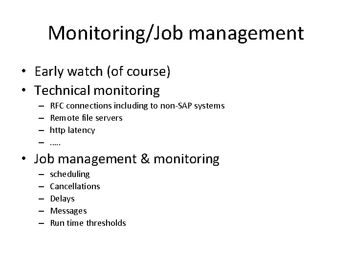 Monitoring/Job management • Early watch (of course) • Technical monitoring – – RFC connections