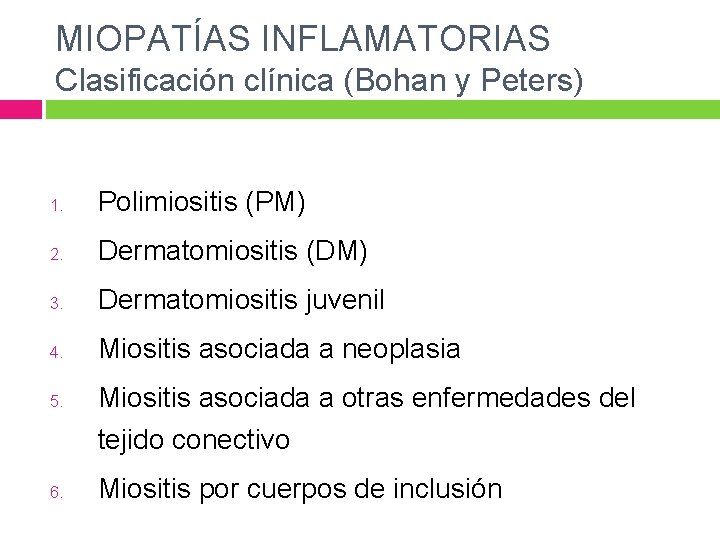MIOPATÍAS INFLAMATORIAS Clasificación clínica (Bohan y Peters) 1. Polimiositis (PM) 2. Dermatomiositis (DM) 3.